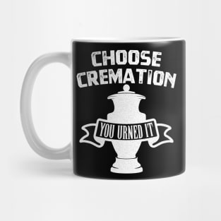 Choose Cremation You Urned It T-Shirt Mug